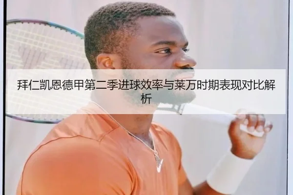 拜仁凯恩德甲第二季进球效率与莱万时期表现对比解析